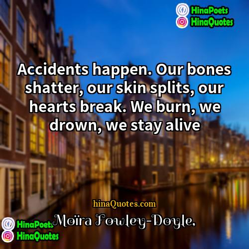 Moïra Fowley-Doyle Quotes | Accidents happen. Our bones shatter, our skin